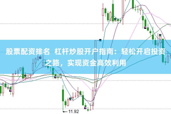 股票配资排名  杠杆炒股开户指南：轻松开启投资之路，实现资金高效利用