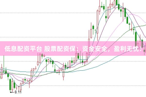 低息配资平台 股票配资保：资金安全，盈利无忧！