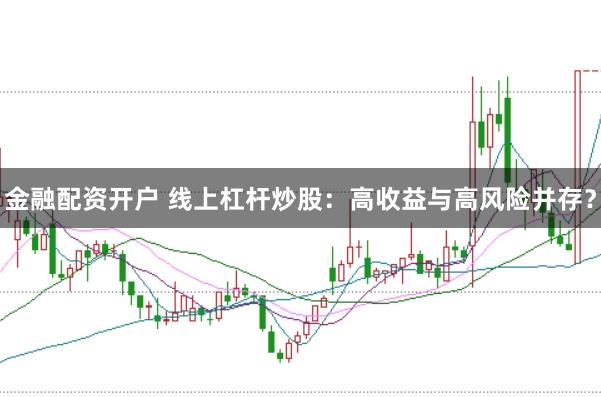 金融配资开户 线上杠杆炒股：高收益与高风险并存？