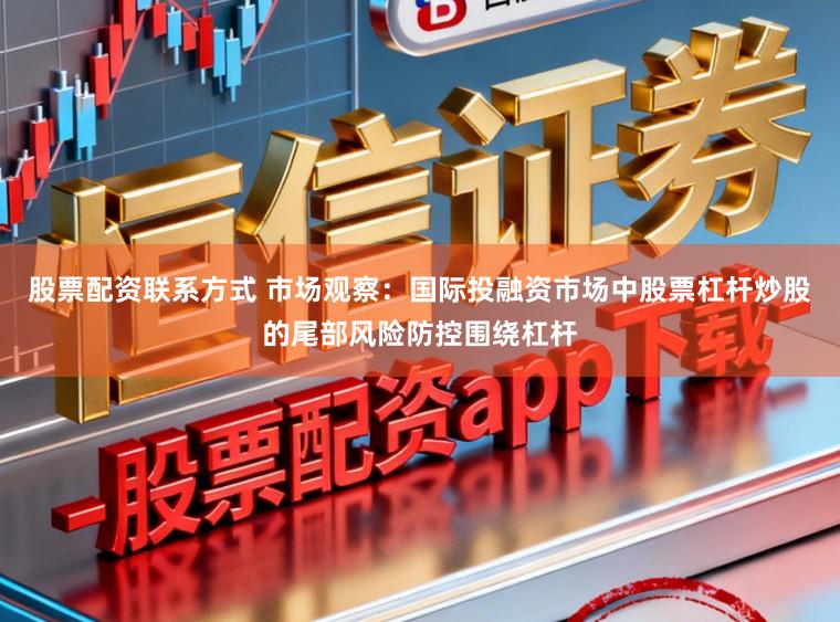 股票配资联系方式 市场观察：国际投融资市场中股票杠杆炒股的尾部风险防控围绕杠杆