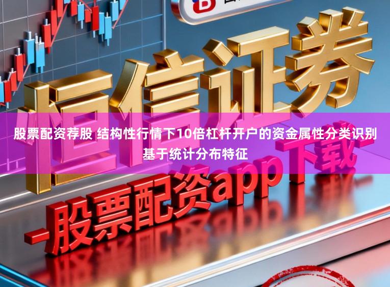 股票配资荐股 结构性行情下10倍杠杆开户的资金属性分类识别基于统计分布特征