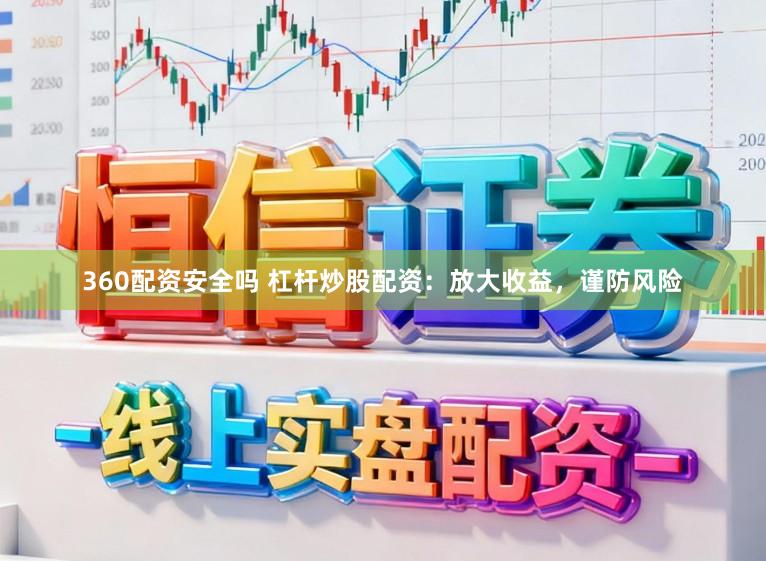 360配资安全吗 杠杆炒股配资：放大收益，谨防风险
