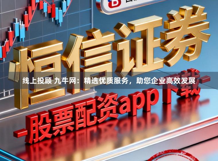 线上投顾 九牛网：精选优质服务，助您企业高效发展