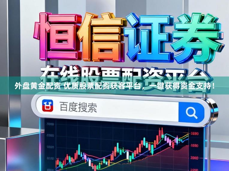 外盘黄金配资 优质股票配资获客平台，一键获得资金支持！