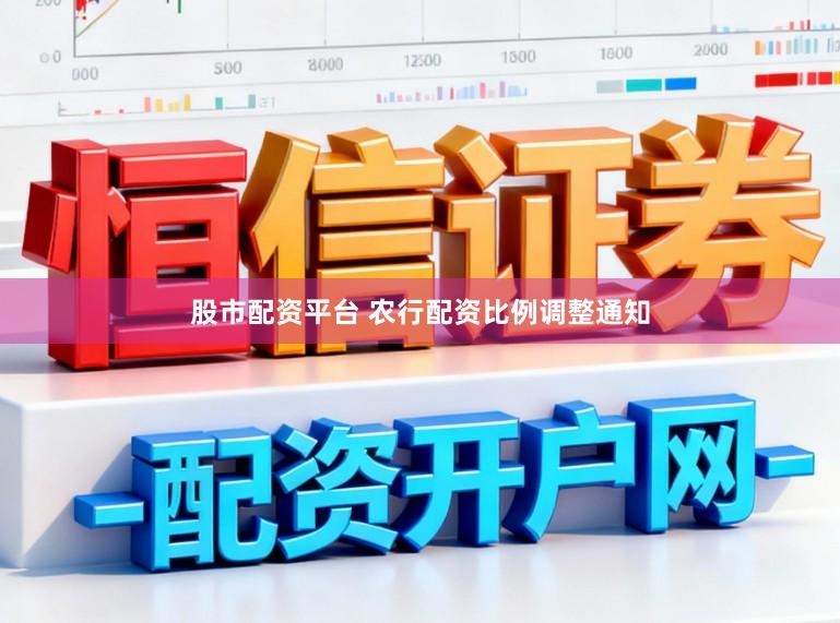 股市配资平台 农行配资比例调整通知