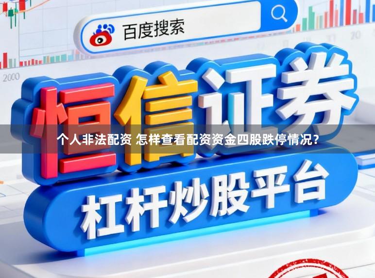 个人非法配资 怎样查看配资资金四股跌停情况？