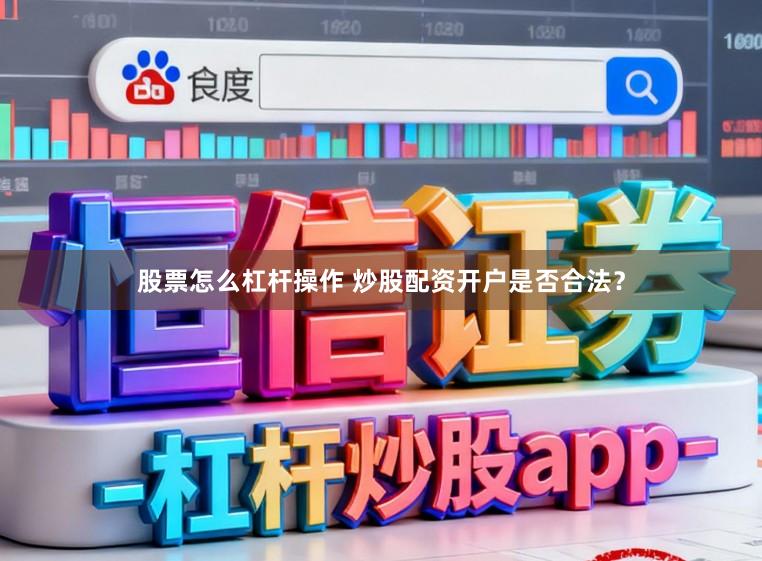 股票怎么杠杆操作 炒股配资开户是否合法？