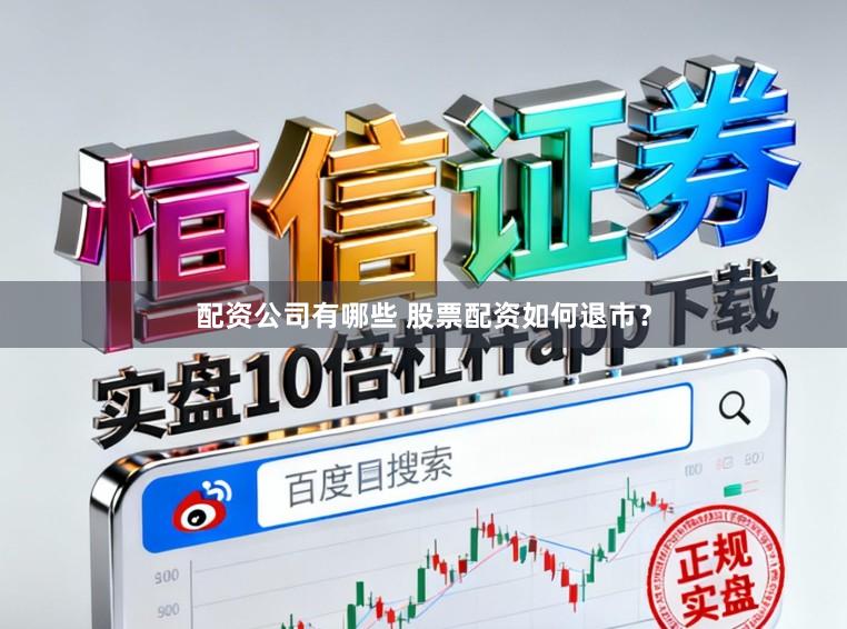 配资公司有哪些 股票配资如何退市？